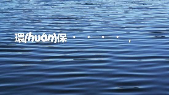 環(huán)保，讓地球更藍(lán)天更藍(lán)